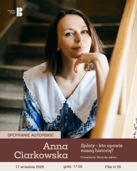 Spotkanie autorskie z Anną Ciarkowską - "Sploty" - kto opowie naszą historię?